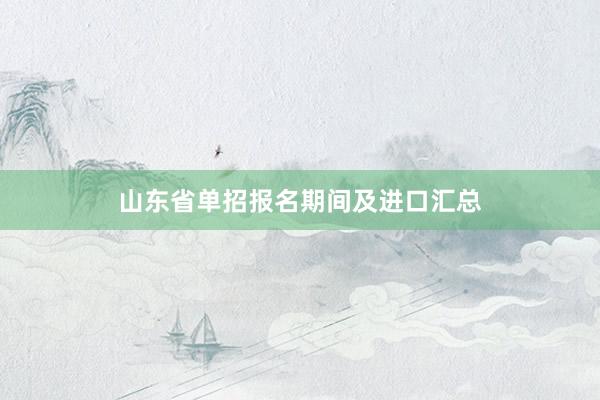 山东省单招报名期间及进口汇总