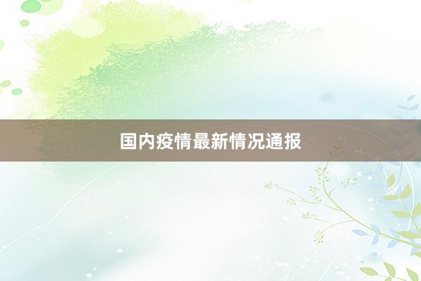 国内疫情最新情况通报