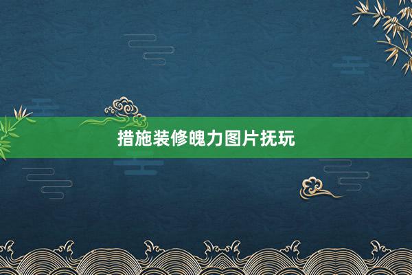 措施装修魄力图片抚玩