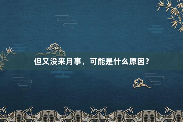 但又没来月事，可能是什么原因？